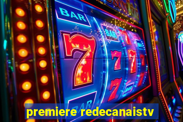 premiere redecanaistv